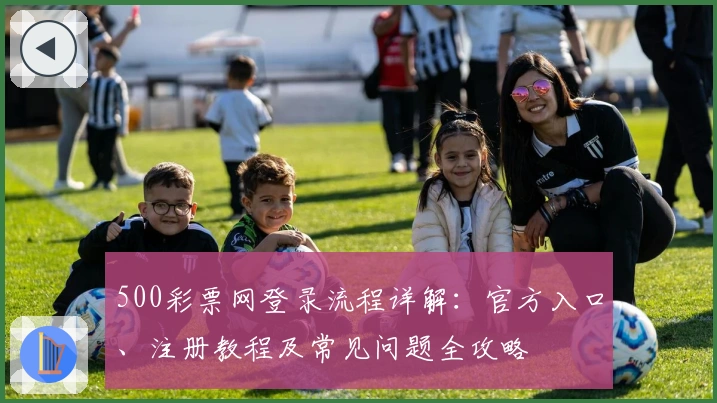 500彩票网登录流程详解:官方入口、注册教程及常见问题全攻略