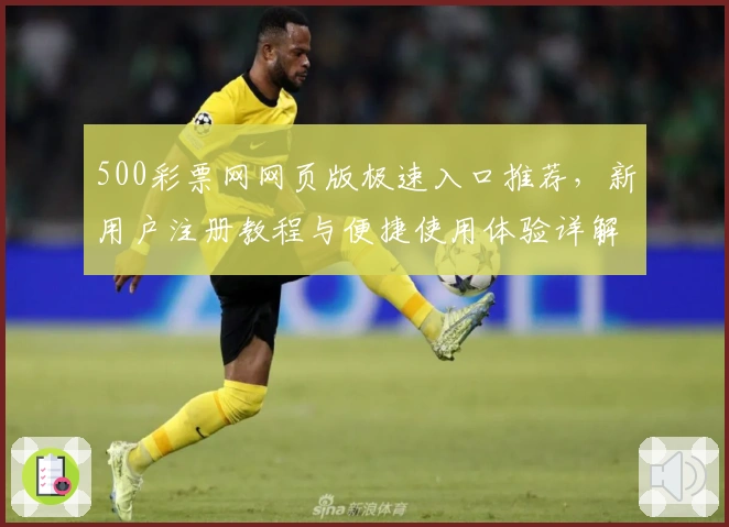 500彩票网网页版极速入口推荐，新用户注册教程与便捷使用体验详解